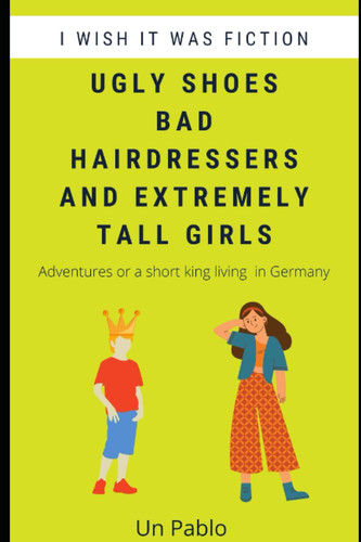 Ugly Shoes Bad Hairdressers and Extremely Tall Girls: Adventures or a short king living in Germany