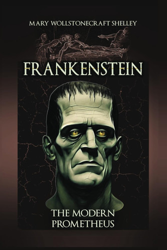 Frankenstein; The Modern Prometheus by Mary Wollstonecraft Shelley