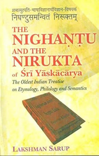 The Nighantu and the Nirukta of Sri Yaskacarya: The Oldest Indian Treatise on Etymology, Philology and Semantics; 3 Parts bound in One Part 1-Introduction Part 2-English Translation Part 3- Sanskrit Text - Yāska