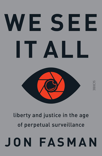 We See It All Liberty and Justice in the Age of Perpetual Surveillance