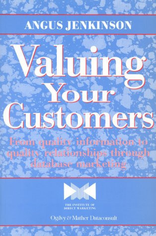 Valuing Your Customers From Quality Information to Quality Relationships Through Database Marketing