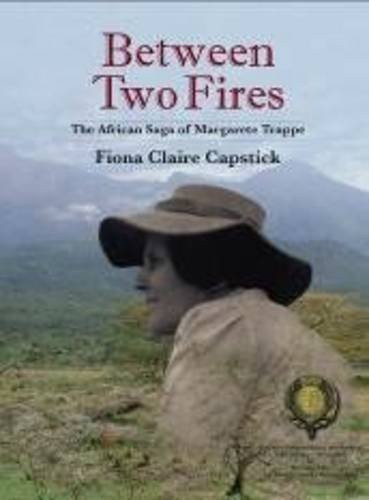 Between Two Fires The African Saga of Margarete Trappe