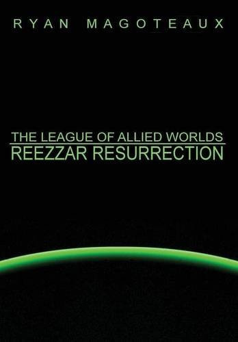 The League of Allied Worlds Reezzar Resurrection - Ryan Magoteaux
