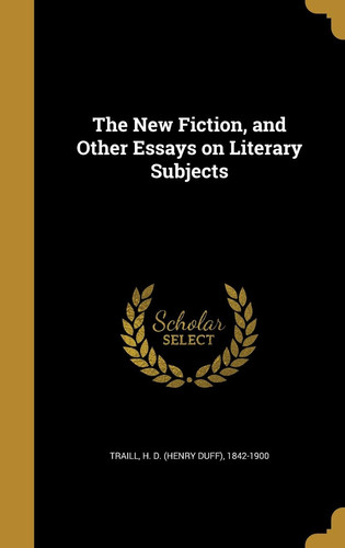 The New Fiction, and Other Essays on Literary Subjects