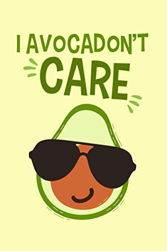 I Avocadon't Care Unique Avocado Notebook Novelty Gift for Vegetarian ~ Diary for Vegan Journal to Write in Ideas
