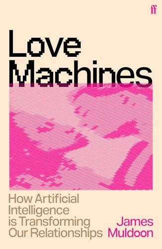 Love Machines - How Artificial Intelligence Is Transforming Our Relationships