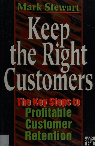 Keep the Right Customers The Key Steps to Profitable Customer Retention