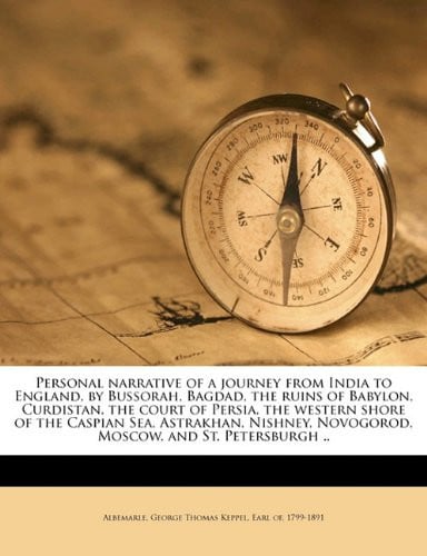 Personal narrative of a journey from India to England, by Bussorah, Bagdad, the ruins of Babylon, Curdistan, the court of Persia, the western shore of ... Moscow, and St. Petersburgh .. Volume 1