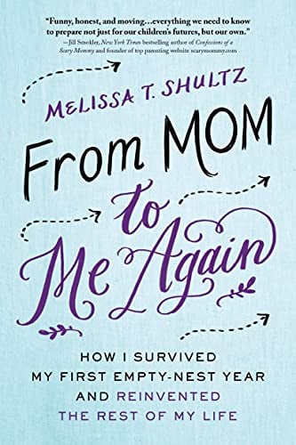 From Mom to Me Again How I Survived My First Empty-Nest Year and Reinvented the Rest of My Life