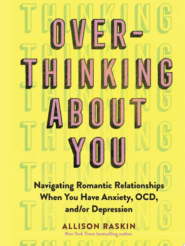 Overthinking About You Navigating Romantic Relationships When You Have Anxiety, OCD, And/or Depression