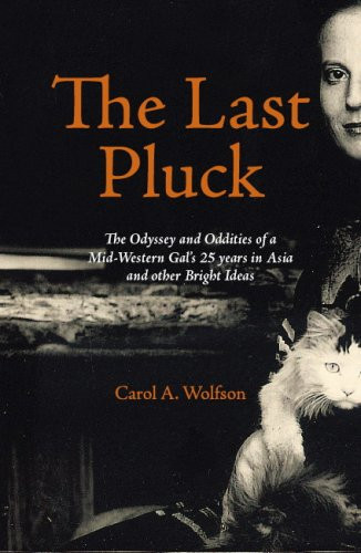 The last pluck the odyssey and oddities of a mid-western gal's 25 years in Asia and other bright ideas