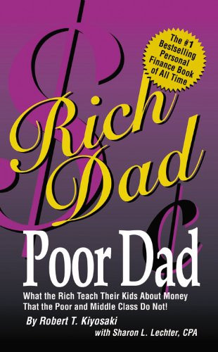 Rich Dad Poor Dad: What the Rich Teach Their Kids about Money--That the Poor and Middle Class Do Not!