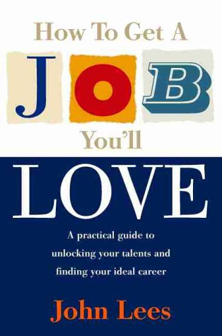 How to Get a Job You'll Love A Practical Guide to Unlocking Your Talents and Finding Your Ideal Career