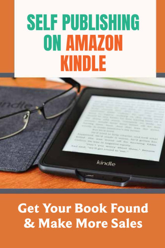 Self Publishing On Amazon Kindle: Get Your Book Found & Make More Sales