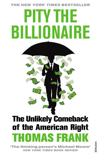 Pity the Billionaire The Unlikely Comeback of the American Right