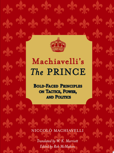 Machiavelli's the Prince Bold-Faced Principles on Tactics, Power, and Politics