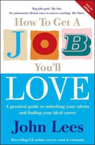 How to Get a Job You'll Love A Practical Guide to Unlocking Your Talents and Finding Your Ideal Career