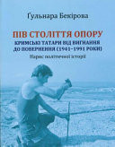 Пів століття опору кримські татари від вигнання до повернення (1941-1991 роки) : нарис політичної історії