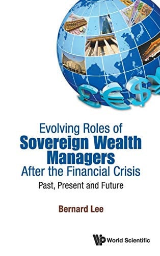 Evolving Roles of Sovereign Wealth Managers After the Financial Crisis Past, Present and Future