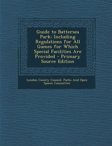 Guide to Battersea Park: Including Regulations for All Games for Which Special Facilities Are Provided