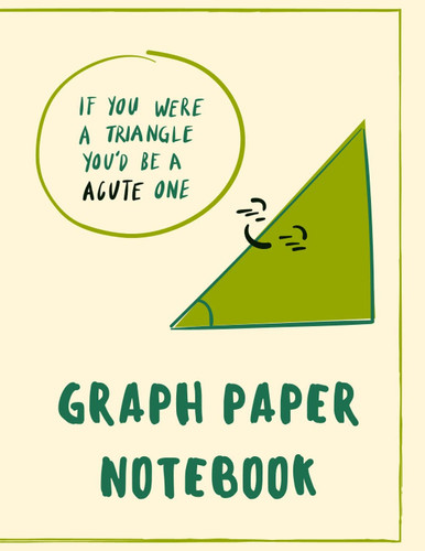 Graph paper notebook funny quote about triangles: If you were a triangle, you would be acute one, funny graph paper journal for kids. 8.5*11 inch (120 pages)