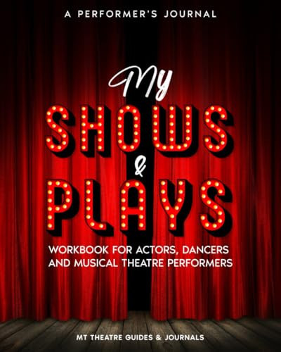 A Performer’s Journal My Shows & Plays: Workbook for Actors, Dancers and Musical Theatre Performers
