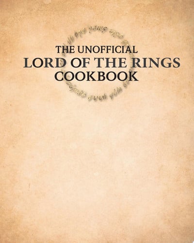 The Unofficial Lord of the Rings Cookbook From Hobbiton to Mordor, Over 60 Recipes from the World of Middle-Earth