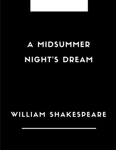 A Midsummer Night's Dream: A MIDSUMMER NIGHT'S DREAM By William Shakespeare, The Classic Books