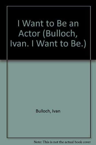 Cover of I Want to Be an Actor (Bulloch, Ivan. I Want to Be.)