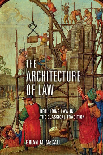 The Architecture of Law Rebuilding Law in the Classical Tradition