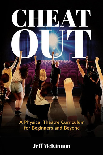 Cheat Out A Physical Theatre Curriculum for Beginners and Beyond