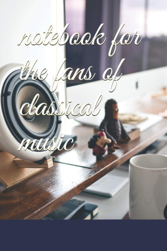 Notebook for the Fans of Classical Music Lovers , Notebook and Music