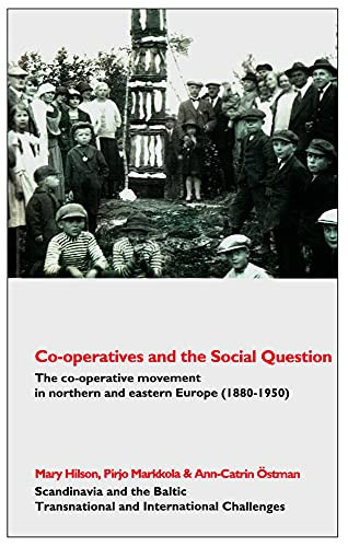 Co-operatives and the Social Question The Co-operative Movement in Northern and Eastern Europe, C. 1880-1950