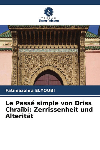 Le Passé simple von Driss Chraïbi: Zerrissenheit und Alterität (German Edition)