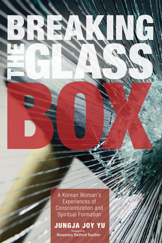 Breaking the Glass Box A Korean Woman's Experiences of Conscientization and Spiritual Formation