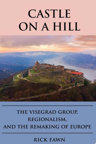 Castle on a Hill The Visegrad Group, Regionalism, and the Remaking of Europe