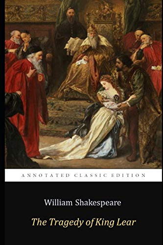 The Tragedy of King Lear by William Shakespeare "The Annotated Classic Edition"