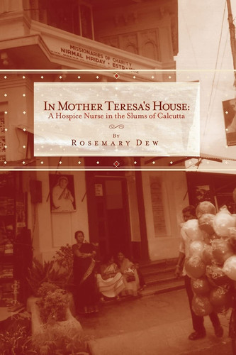 In Mother Teresa's House A Hospice Nurse in the Slums of Calcutta