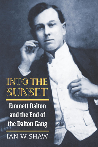 Into the Sunset Emmett Dalton and the End of the Dalton Gang