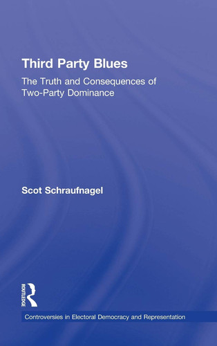 Third Party Blues The Truth and Consequences of Two-party Dominance