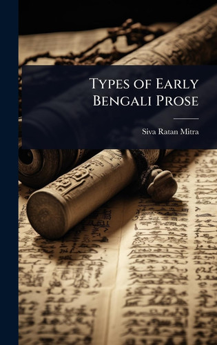 Types of Early Bengali Prose - Siva Ratan Mitra