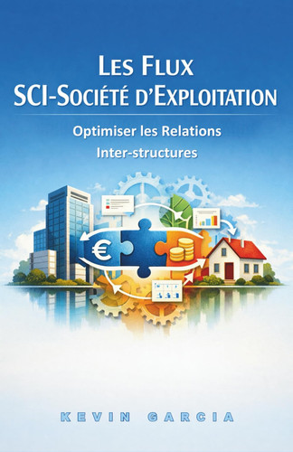 Les Flux SCI-Société d'Exploitation : Optimiser les Relations Inter-structures (L'Immobilier de l'Entrepreneur : SCI, Locaux Professionnels et Patrimoine Pierre) (French Edition)