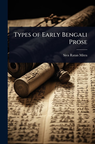Types of Early Bengali Prose - Siva Ratan Mitra