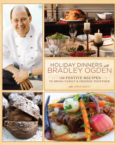 Holiday Dinners with Bradley Ogden 150 Festive Recipes for Bringing Family and Friends Together