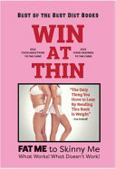 Win at Thin: Fat Me Skinny Me: What Works What Doesn't The Only Thing You Will Lose by Reading This Book Is Weight