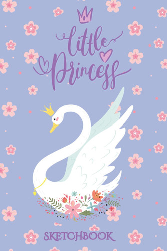 Little Princess Sketchbook: A Sketchbook for girls to draw, sketch and scribble | Little princess gift idea | Small Size sketchbook