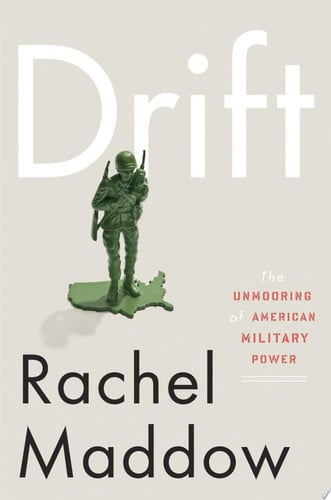 Drift The Unmooring of American Military Power - Rachel Maddow