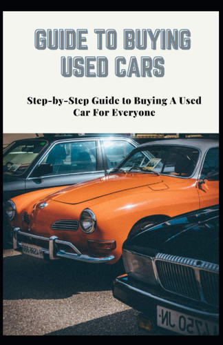 Guide to Buying Used Cars Step-by-Step Guide to Buying A Used Car For Everyone