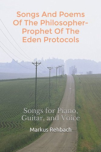 Songs and Poems of the Philosopher-Prophet of the Eden Protocols Songs for Piano, Guitar, and Voice