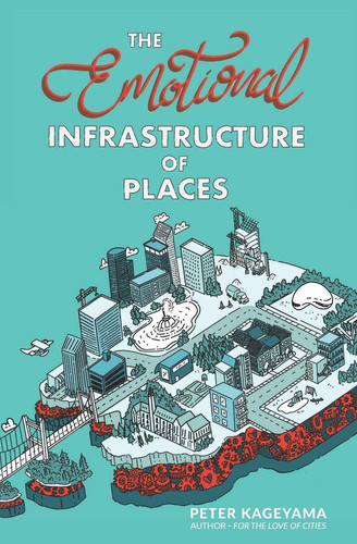 The Emotional Infrastructure of Places - Book by Peter Kageyama